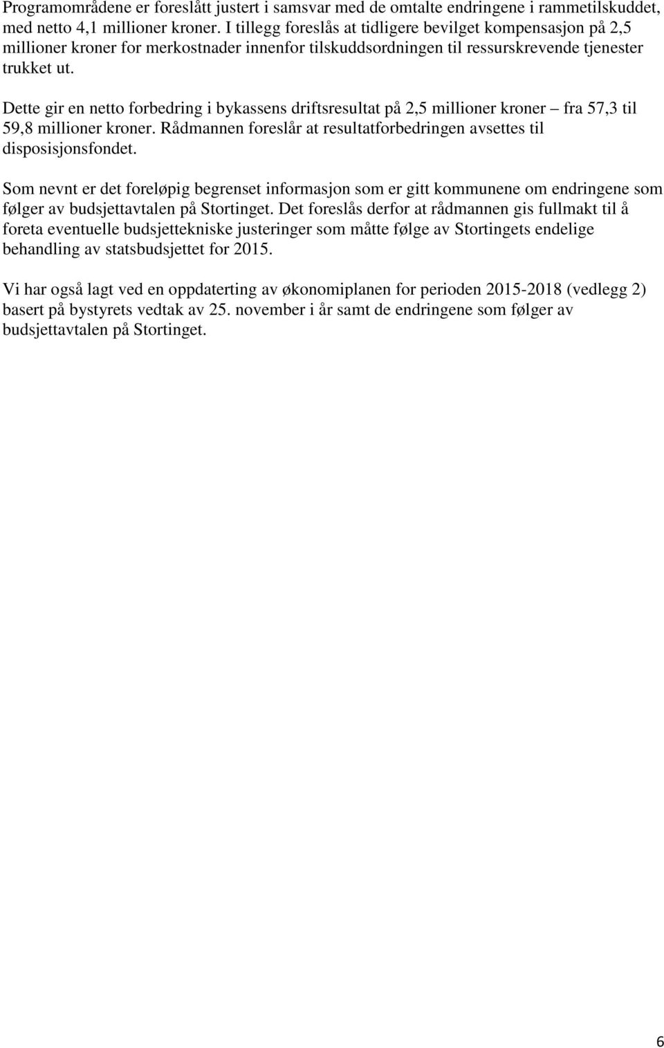 Dette gir en netto forbedring i bykassens driftsresultat på 2,5 millioner kroner fra 57,3 til 59,8 millioner kroner. Rådmannen foreslår at resultatforbedringen avsettes til disposisjonsfondet.