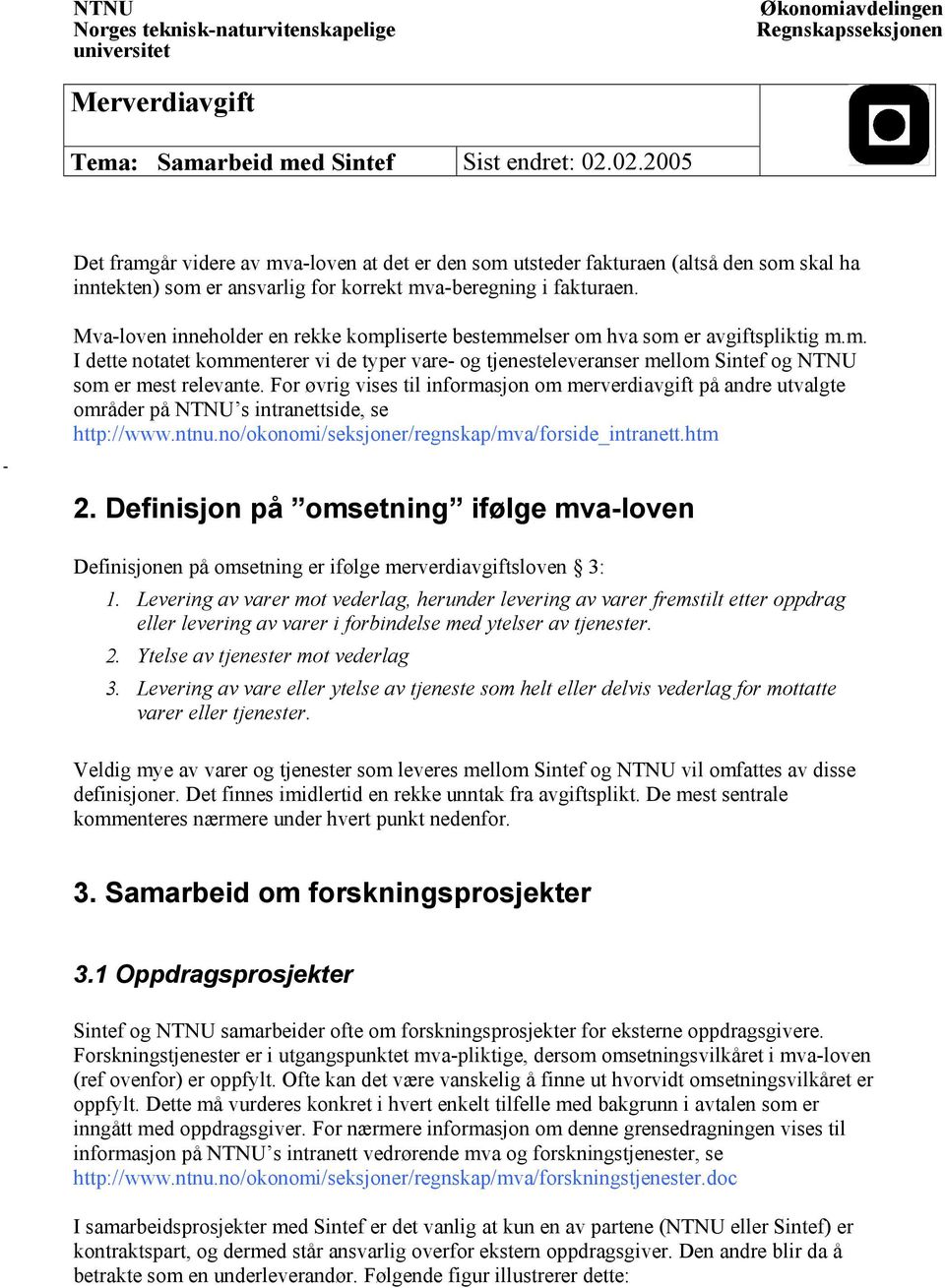 For øvrig vises til informasjon om merverdiavgift på andre utvalgte områder på s intranettside, se http://www.ntnu.no/okonomi/seksjoner/regnskap/mva/forside_intranett.htm 2.