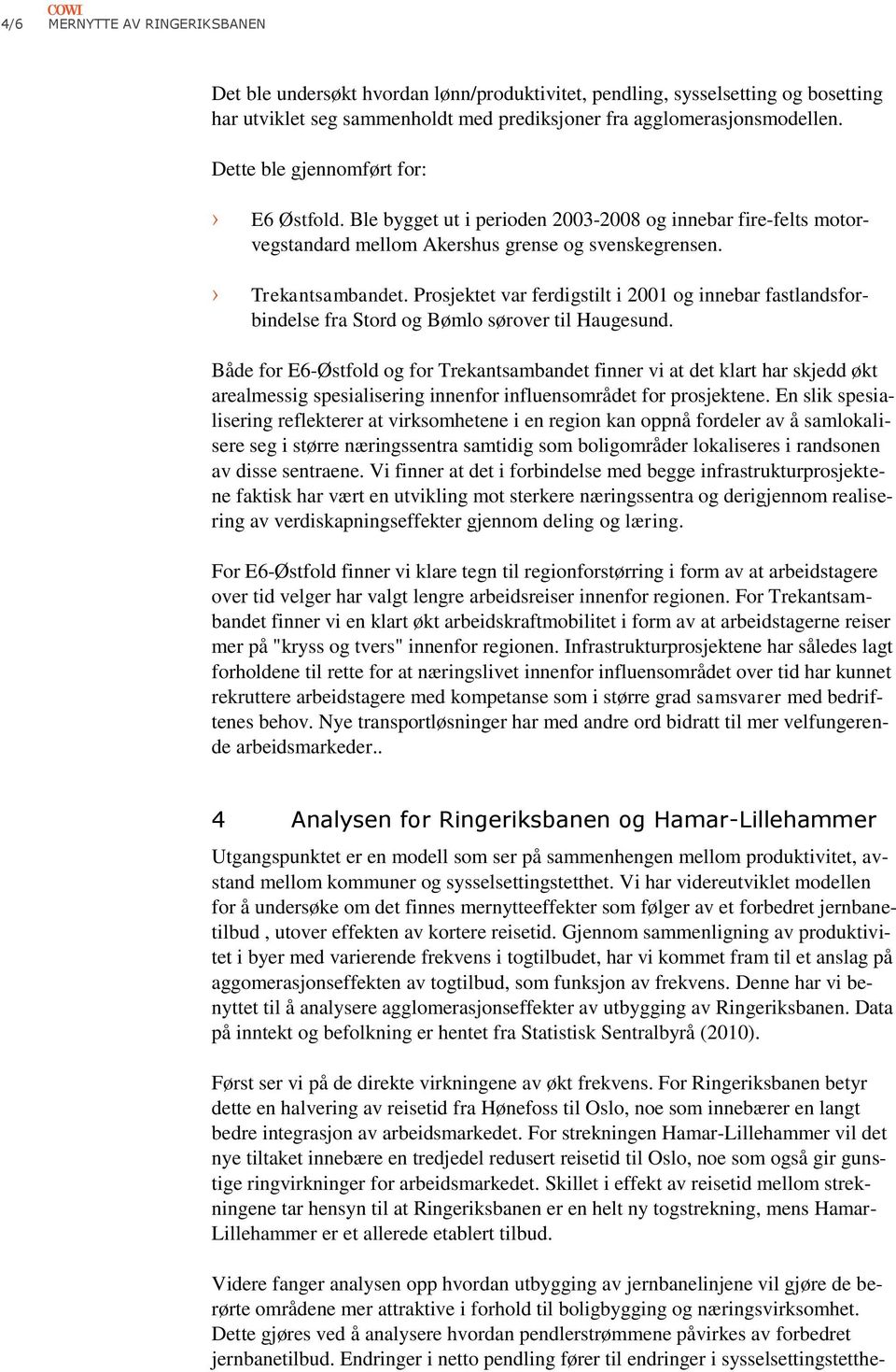 Prosjektet var ferdigstilt i 2001 og innebar fastlandsforbindelse fra Stord og Bømlo sørover til Haugesund.