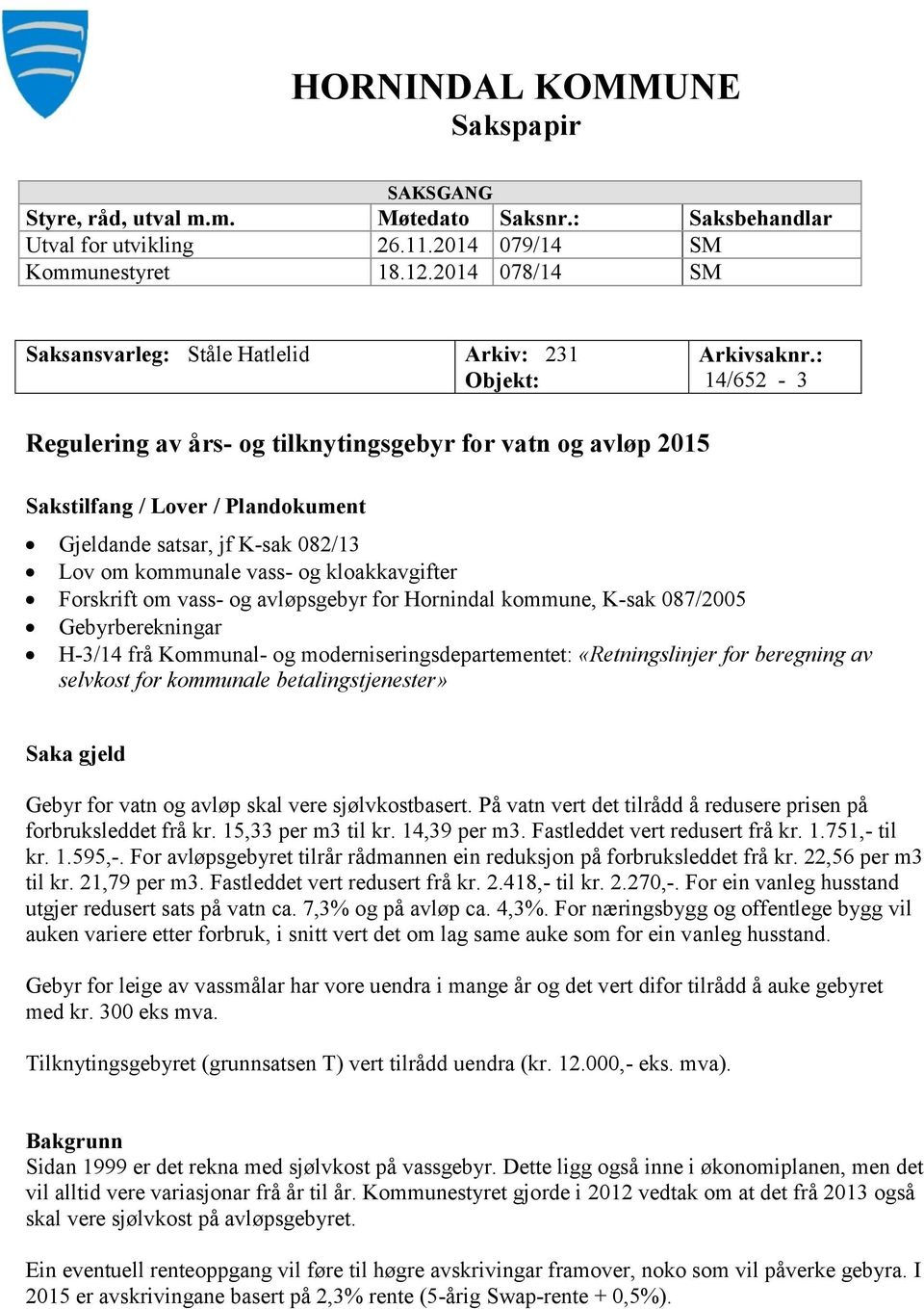 : 14/652-3 Regulering av års- og tilknytingsgebyr for vatn og avløp 2015 Sakstilfang / Lover / Plandokument Gjeldande satsar, jf K-sak 082/13 Lov om kommunale vass- og kloakkavgifter Forskrift om