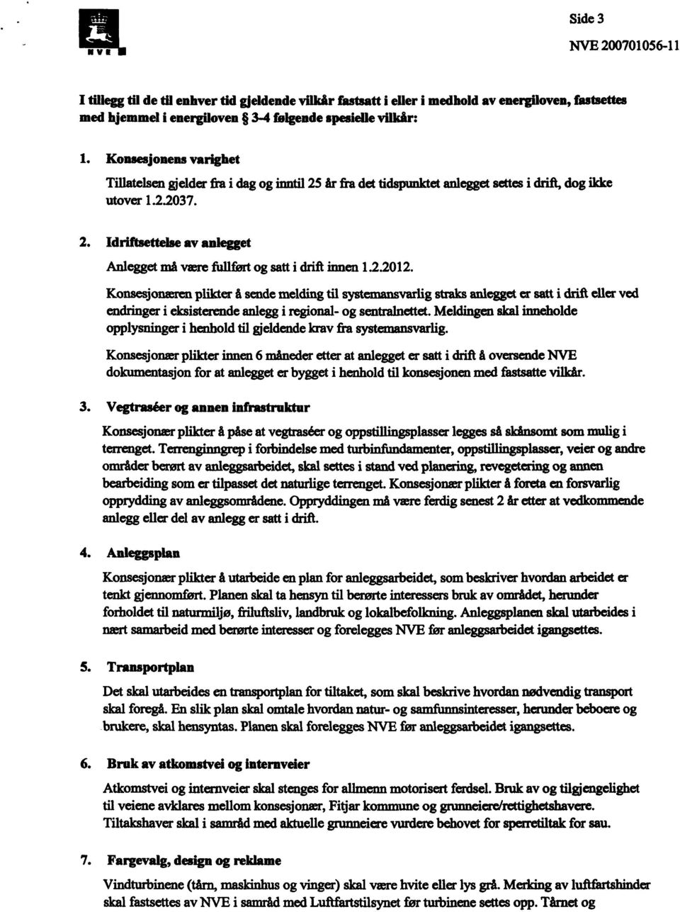 2.2012. Konsesjonæren plikter å sende melding til systemansvarlig straks anlegget er satt i drift eller ved endringer i eksisterende anlegg i regional- og sentralnettet.