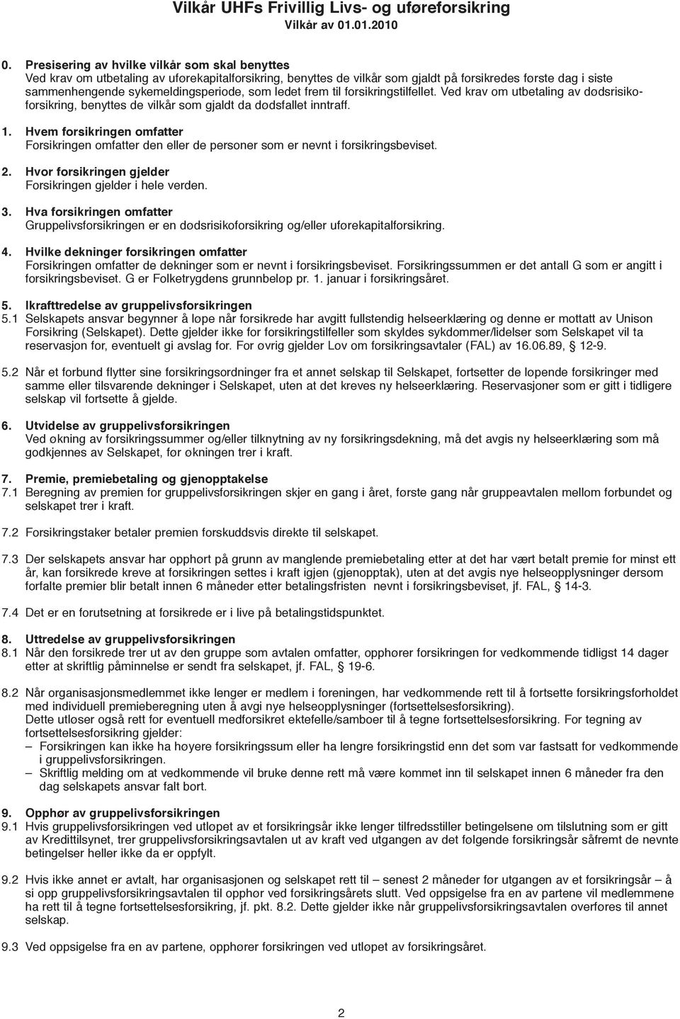 som ledet frem til forsikringstilfellet. Ved krav om utbetaling av dødsrisikoforsikring, benyttes de vilkår som gjaldt da dødsfallet inntraff. 1.