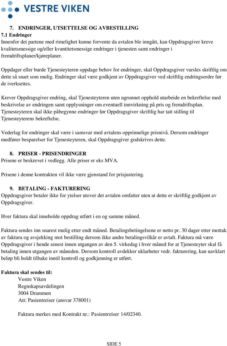 fremdriftsplaner/kjøreplaner. Oppdager eller burde Tjenesteyteren oppdage behov for endringer, skal Oppdragsgiver varsles skriftlig om dette så snart som mulig.