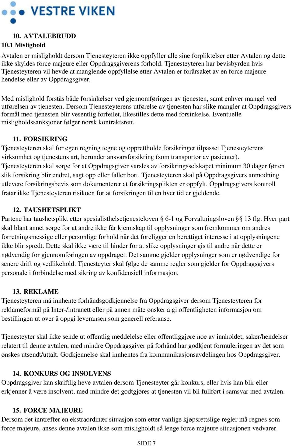 Med mislighold forstås både forsinkelser ved gjennomføringen av tjenesten, samt enhver mangel ved utførelsen av tjenesten.