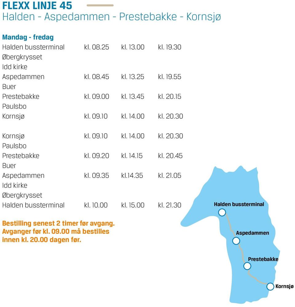 09.10 kl. 14.00 kl. 20.30 Paulsbo Prestebakke kl. 09.20 kl. 14.15 kl. 20.45 Buer Aspedammen kl. 09.35 kl.14.35 kl. 21.