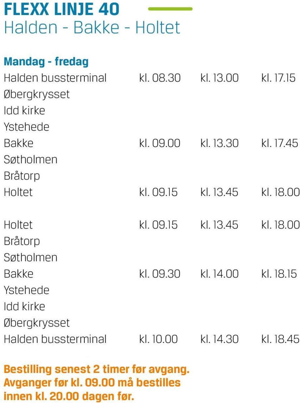 00 Holtet kl. 09.15 kl. 13.45 kl. 18.00 Bråtorp Søtholmen Bakke kl. 09.30 kl. 14.00 kl. 18.15 Ystehede Idd kirke Øbergkrysset Halden bussterminal kl.