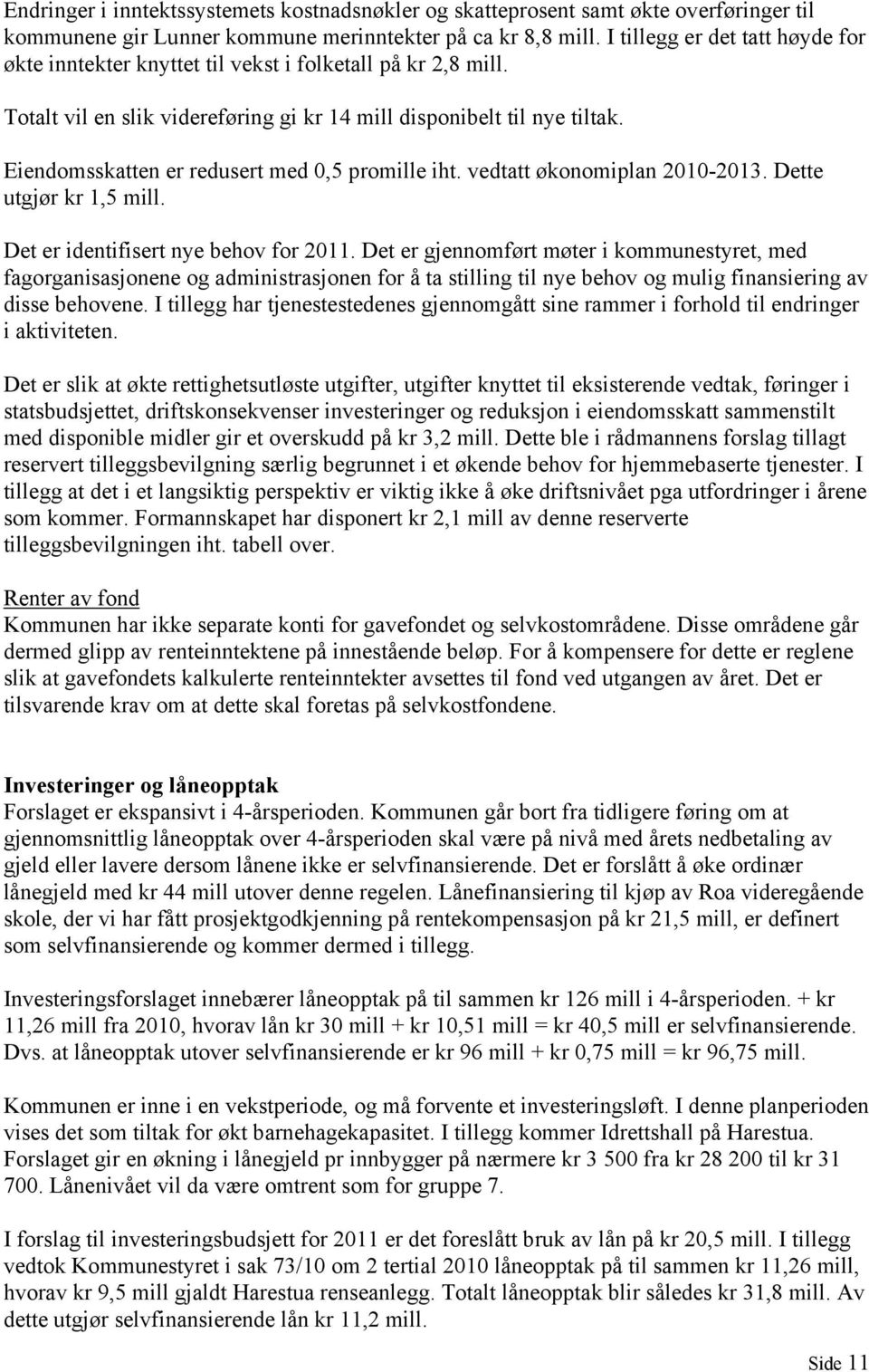 Eiendomsskatten er redusert med 0,5 promille iht. vedtatt økonomiplan 2010-2013. Dette utgjør kr 1,5 mill. Det er identifisert nye behov for 2011.