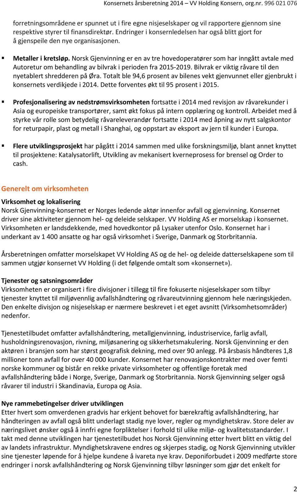 Norsk Gjenvinning er en av tre hovedoperatører som har inngått avtale med Autoretur om behandling av bilvrak i perioden fra 2015-2019. Bilvrak er viktig råvare til den nyetablert shredderen på Øra.