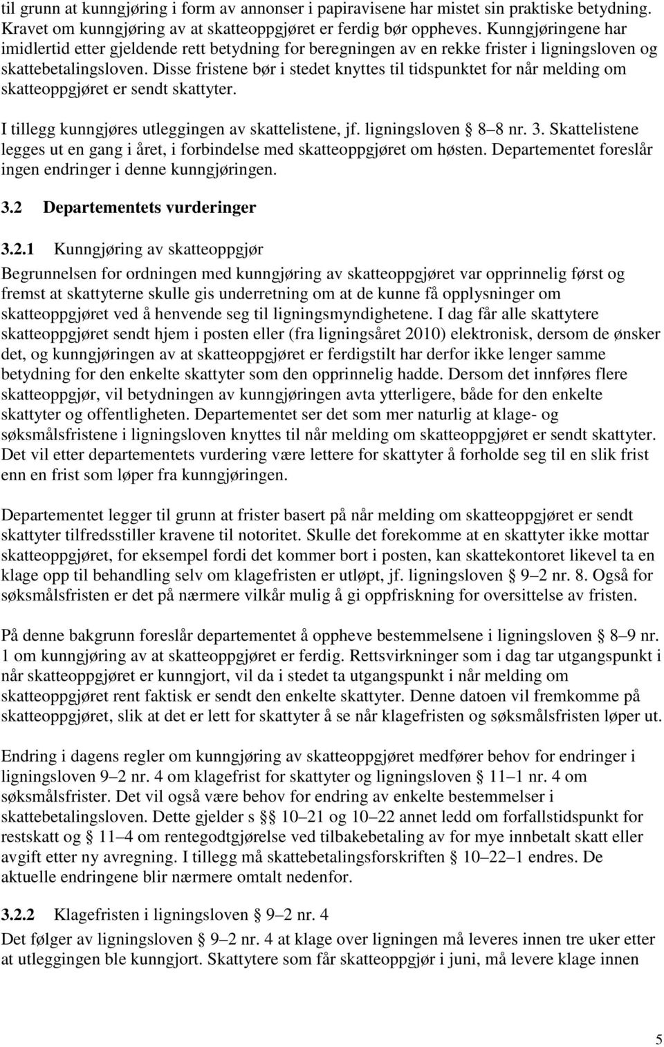 Disse fristene bør i stedet knyttes til tidspunktet for når melding om skatteoppgjøret er sendt skattyter. I tillegg kunngjøres utleggingen av skattelistene, jf. ligningsloven 8 8 nr. 3.