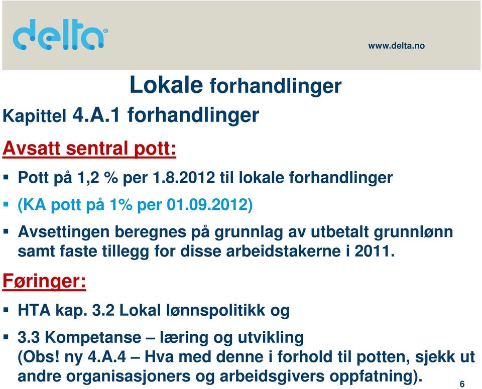 2012) Avsettingen beregnes på grunnlag av utbetalt grunnlønn samt faste tillegg for disse arbeidstakerne i 2011.