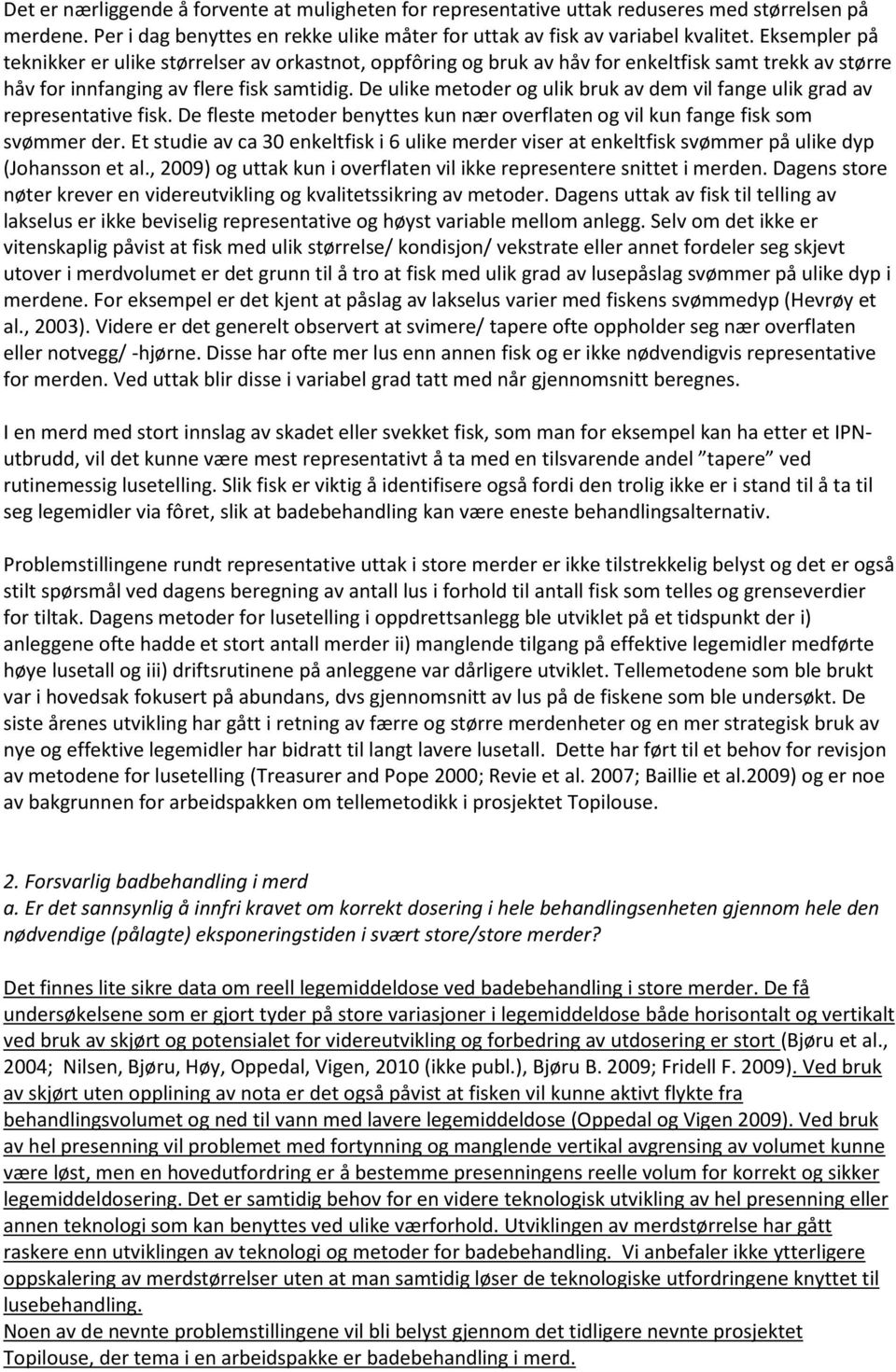 De ulike metoder og ulik bruk av dem vil fange ulik grad av representative fisk. De fleste metoder benyttes kun nær overflaten og vil kun fange fisk som svømmer der.