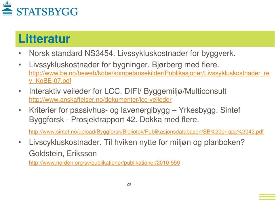 DIFI/ Byggemiljø/Multiconsult http://www.anskaffelser.no/dokumenter/lcc-veileder Kriterier for passivhus- og lavenergibygg Yrkesbygg.