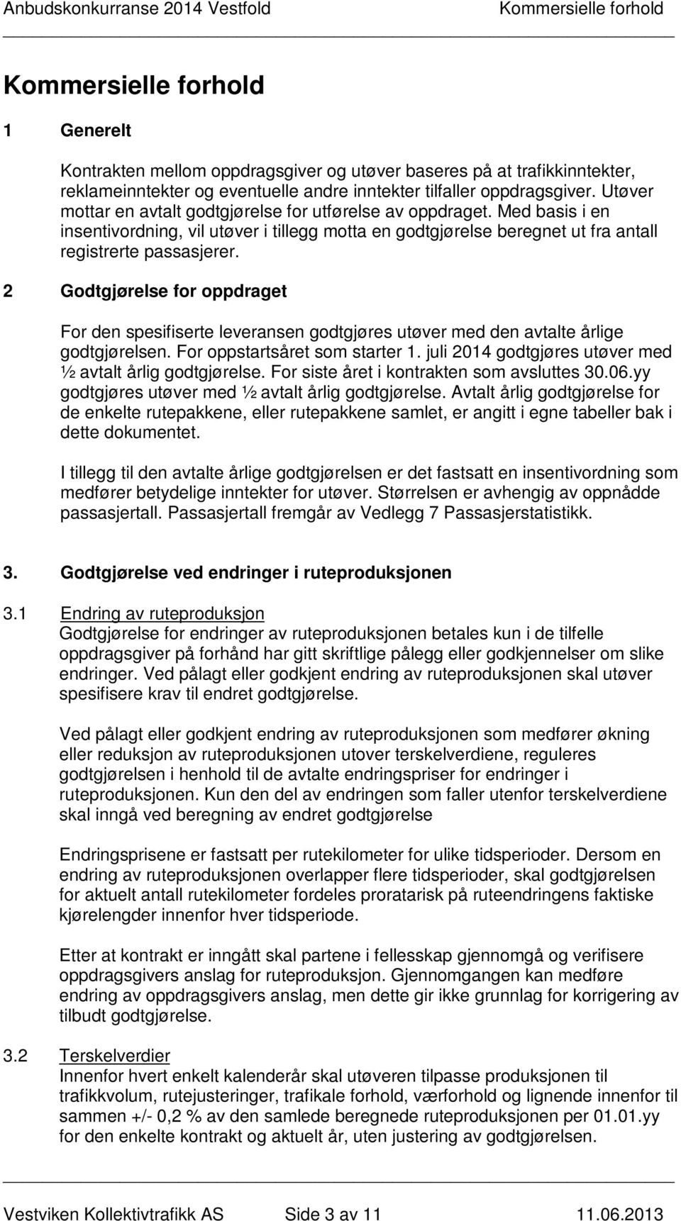 2 Godtgjørelse for oppdraget For den spesifiserte leveransen godtgjøres utøver med den avtalte årlige godtgjørelsen. For oppstartsåret som starter 1.