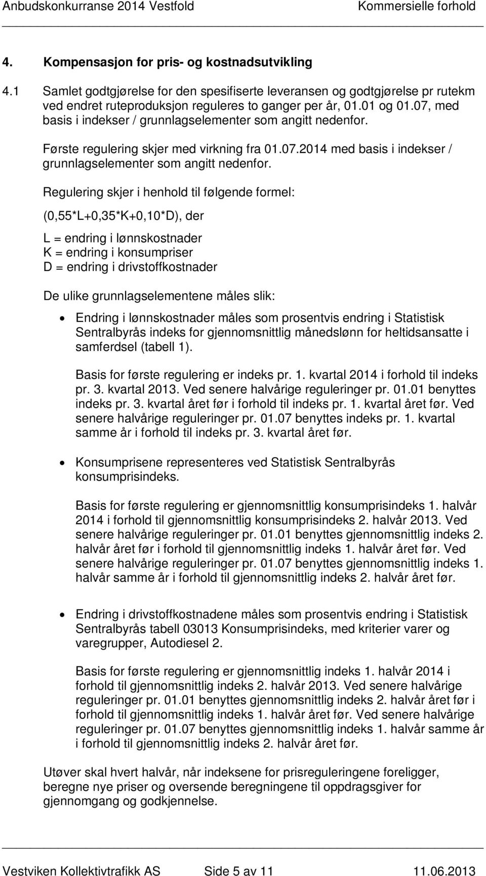 Regulering skjer i henhold til følgende formel: (0,55*L+0,35*K+0,10*D), der L = endring i lønnskostnader K = endring i konsumpriser D = endring i drivstoffkostnader De ulike grunnlagselementene måles