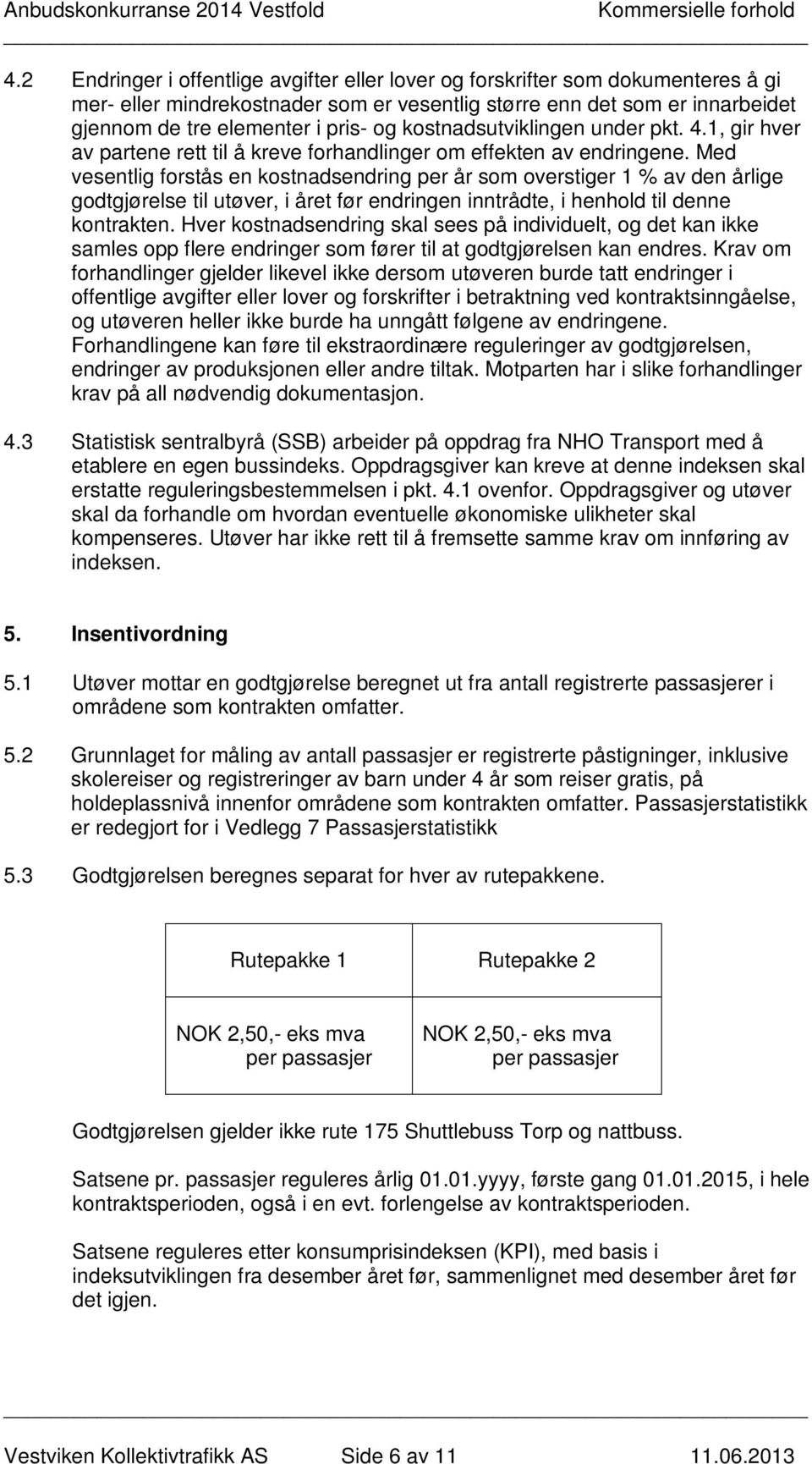 Med vesentlig forstås en kostnadsendring per år som overstiger 1 % av den årlige godtgjørelse til utøver, i året før endringen inntrådte, i henhold til denne kontrakten.