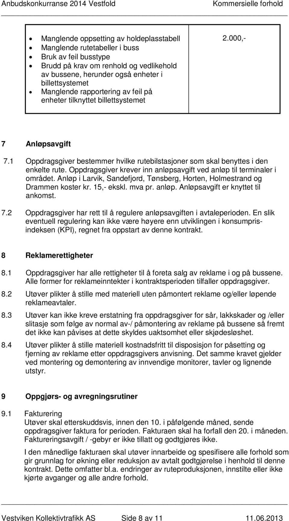 Oppdragsgiver krever inn anløpsavgift ved anløp til terminaler i området. Anløp i Larvik, Sandefjord, Tønsberg, Horten, Holmestrand og Drammen koster kr. 15,- ekskl. mva pr. anløp. Anløpsavgift er knyttet til ankomst.