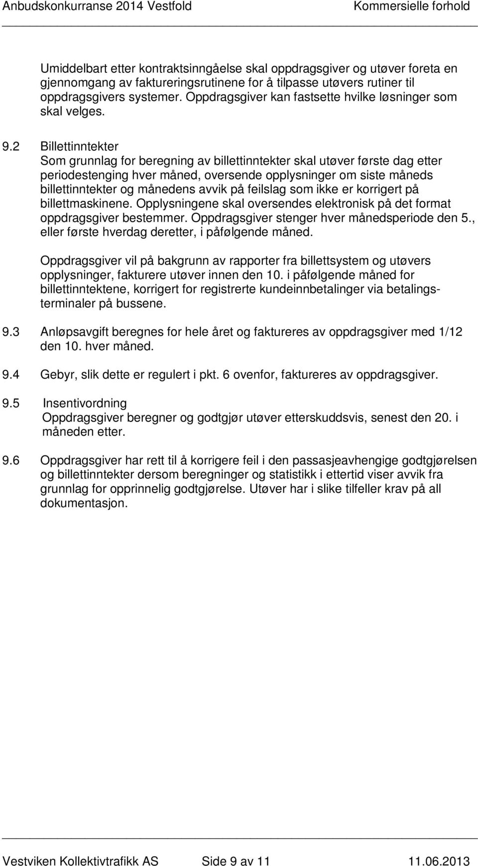 2 Billettinntekter Som grunnlag for beregning av billettinntekter skal utøver første dag etter periodestenging hver måned, oversende opplysninger om siste måneds billettinntekter og månedens avvik på