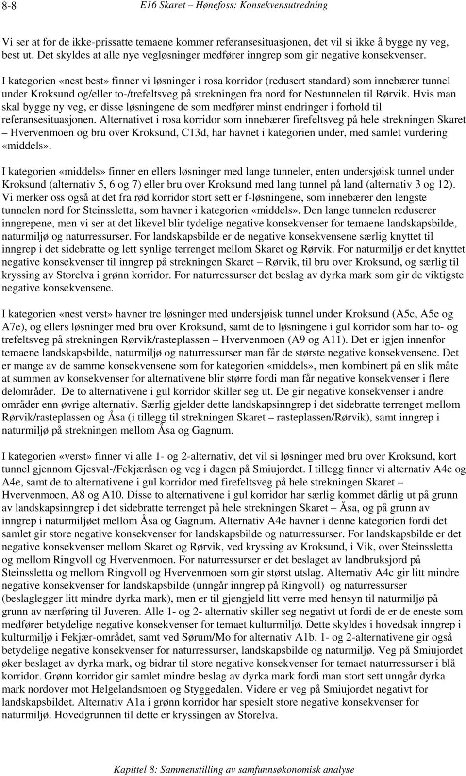 I kategorien «nest best» finner vi løsninger i rosa korridor (redusert standard) som innebærer tunnel under Kroksund og/eller to-/trefeltsveg på strekningen fra nord for Nestunnelen til Rørvik.