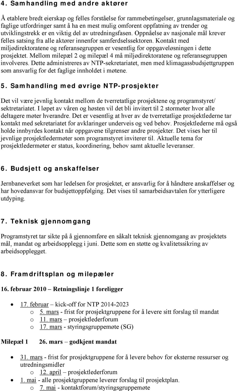 Kontakt med miljødirektoratene og referansegruppen er vesentlig for oppgaveløsningen i dette prosjektet. Mellom milepæl 2 og milepæl 4 må miljødirektoratene og referansegruppen involveres.