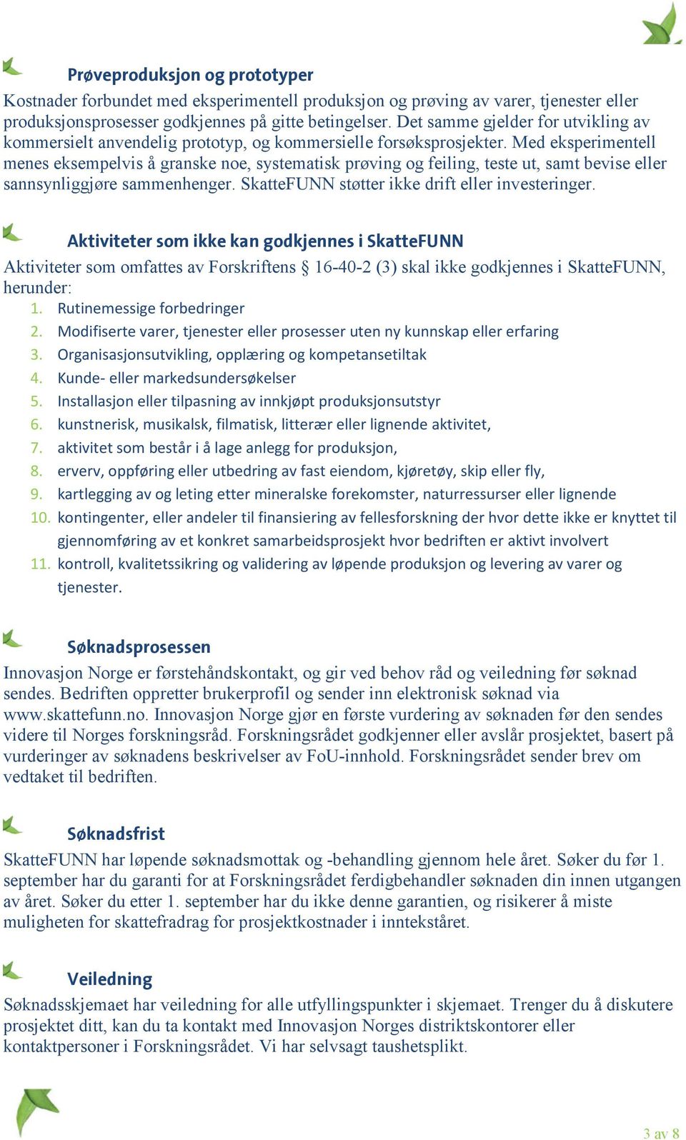 Med eksperimentell menes eksempelvis å granske noe, systematisk prøving og feiling, teste ut, samt bevise eller sannsynliggjøre sammenhenger. SkatteFUNN støtter ikke drift eller investeringer.