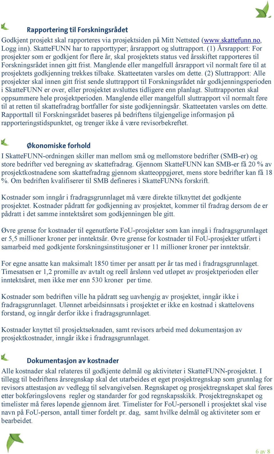 Manglende eller mangelfull årsrapport vil normalt føre til at prosjektets godkjenning trekkes tilbake. Skatteetaten varsles om dette.