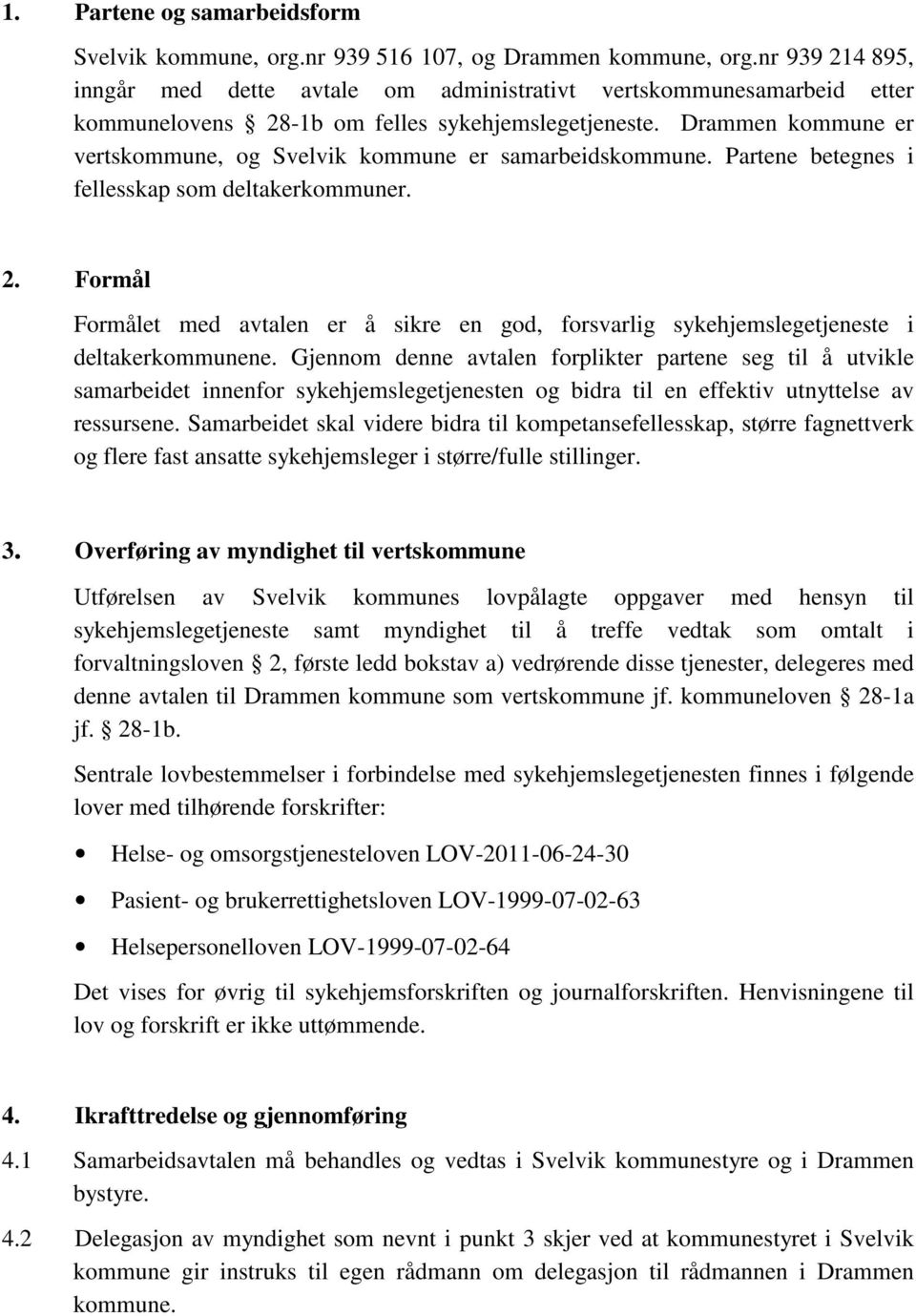 Drammen kommune er vertskommune, og Svelvik kommune er samarbeidskommune. Partene betegnes i fellesskap som deltakerkommuner. 2.