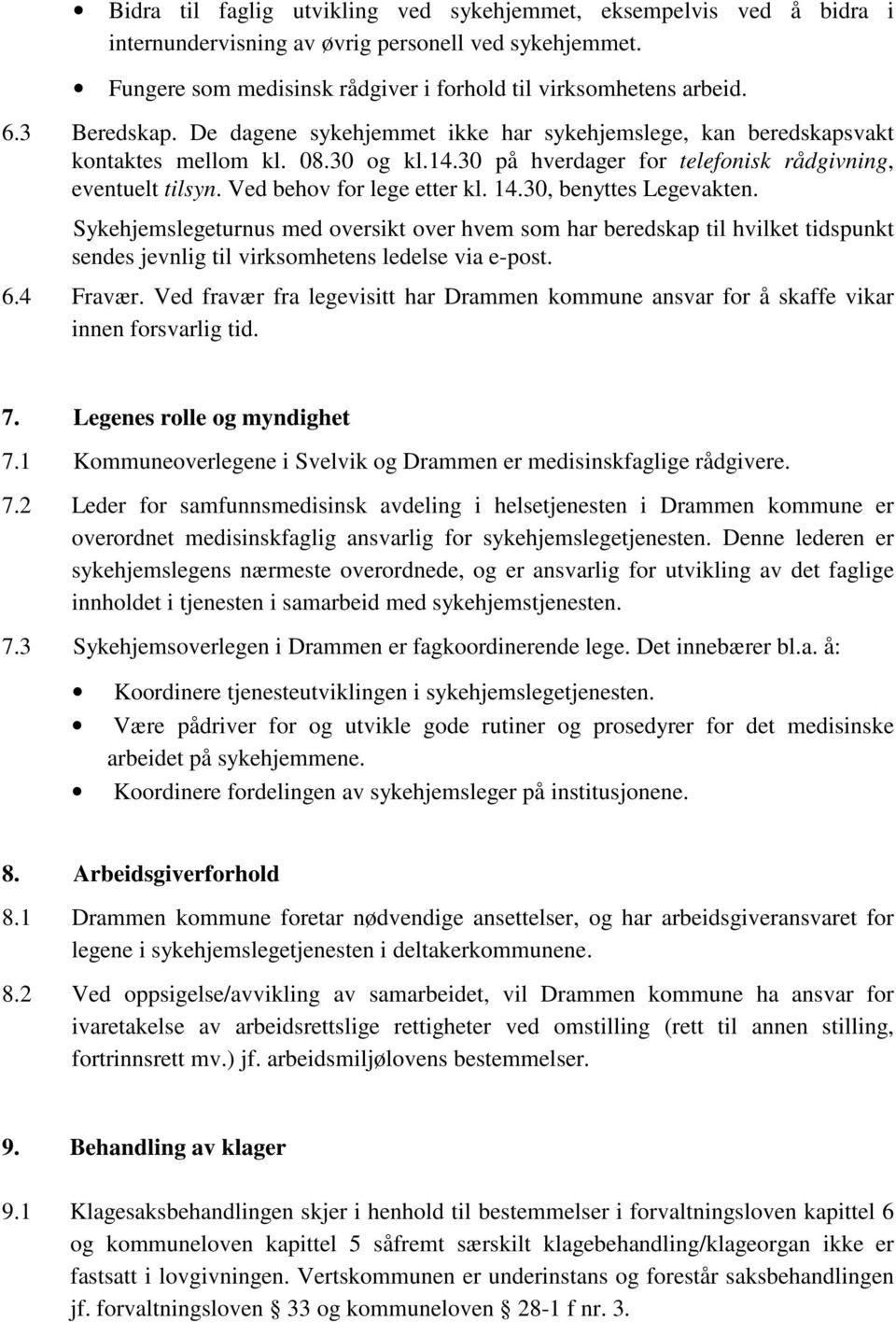 Ved behov for lege etter kl. 14.30, benyttes Legevakten. Sykehjemslegeturnus med oversikt over hvem som har beredskap til hvilket tidspunkt sendes jevnlig til virksomhetens ledelse via e-post. 6.