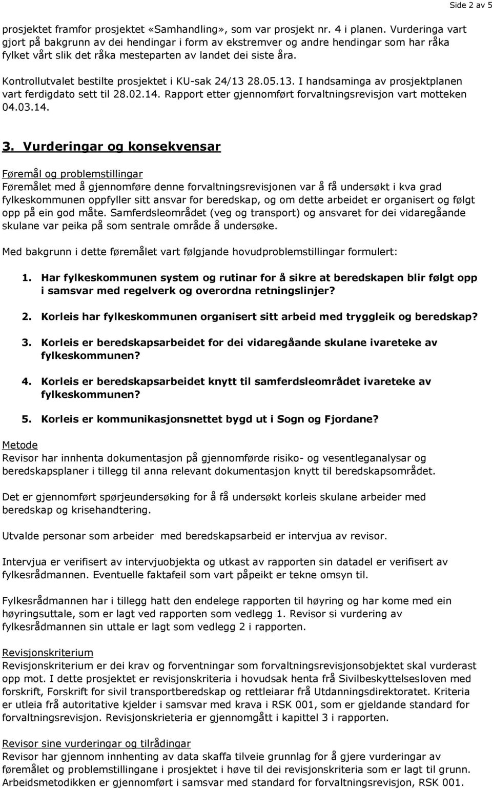 Kontrollutvalet bestilte prosjektet i KU-sak 24/13 28.05.13. I handsaminga av prosjektplanen vart ferdigdato sett til 28.02.14. Rapport etter gjennomført forvaltningsrevisjon vart motteken 04.03.14. 3.