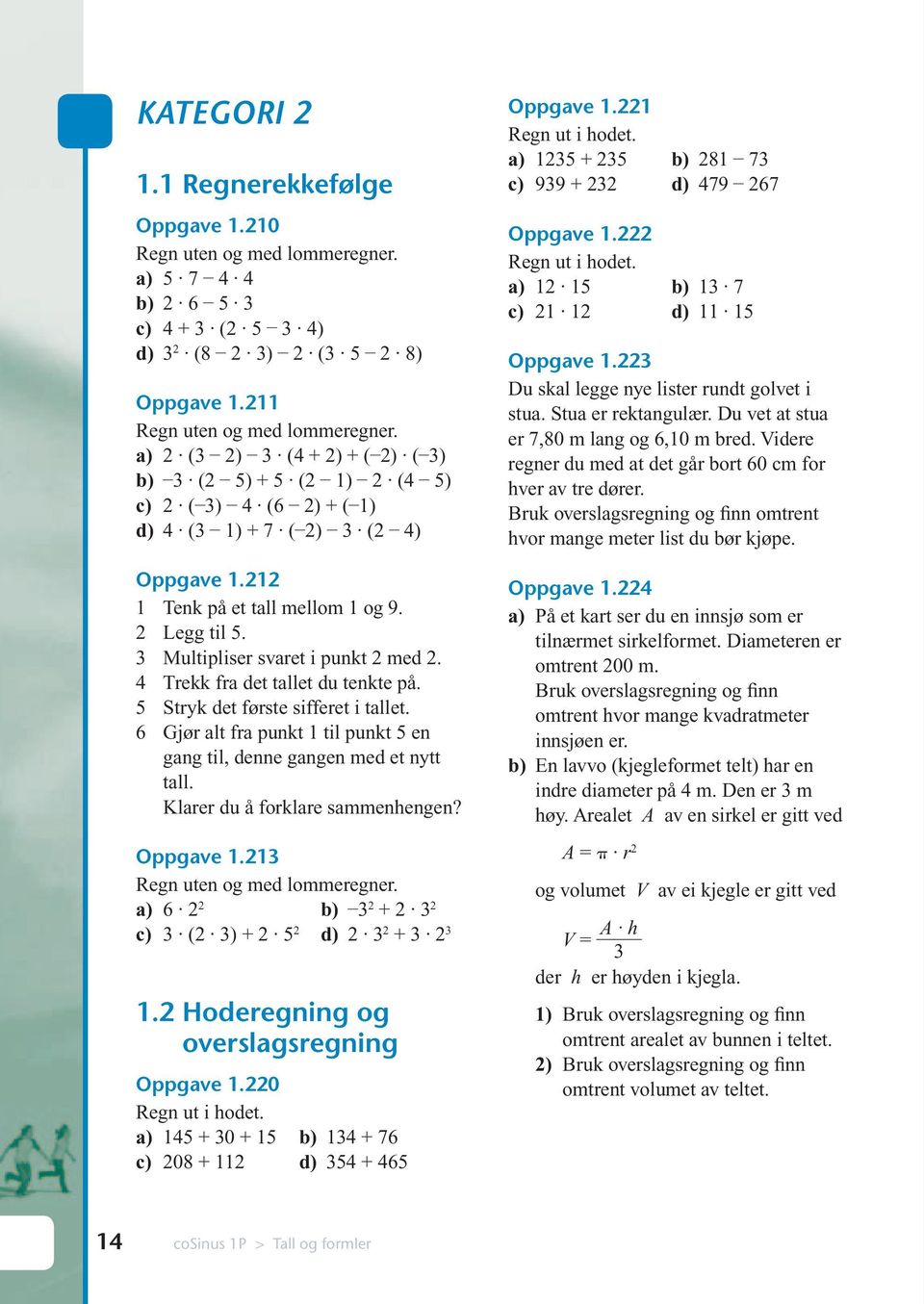 4 Trekk fra det tallet du tenkte på. Stryk det første sifferet i tallet. 6 Gjør alt fra punkt 1 til punkt en gang til, denne gangen med et nytt tall. Klarer du å forklare sammenhengen? Oppgave 1.