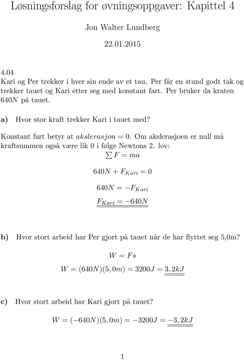 Konstant fart betyr at akslerasjon = 0. Om akslerasjoen er null må kraftsummen også være lik 0 i følge Newtons.