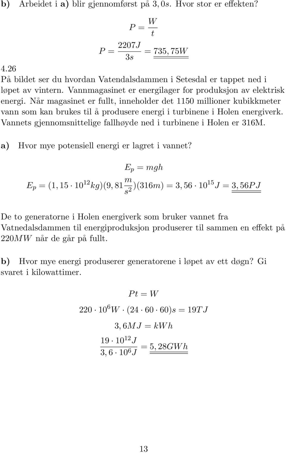 Når magasinet er fullt, inneholder det 50 millioner kubikkmeter vann som kan brukes til å produsere energi i turbinene i Holen energiverk.