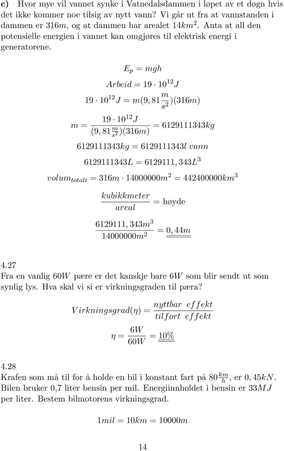 m = E p = mgh Arbeid = 9 0 J 9 0 J = m(9, 8 m s )(36m) 9 0 J (9, 8 m s )(36m) = 69343kg 69343kg = 69343l vann 69343L = 69, 343L 3 volum totalt = 36m 4000000m = 44400000km 3 kubikkmeter areal = høyde