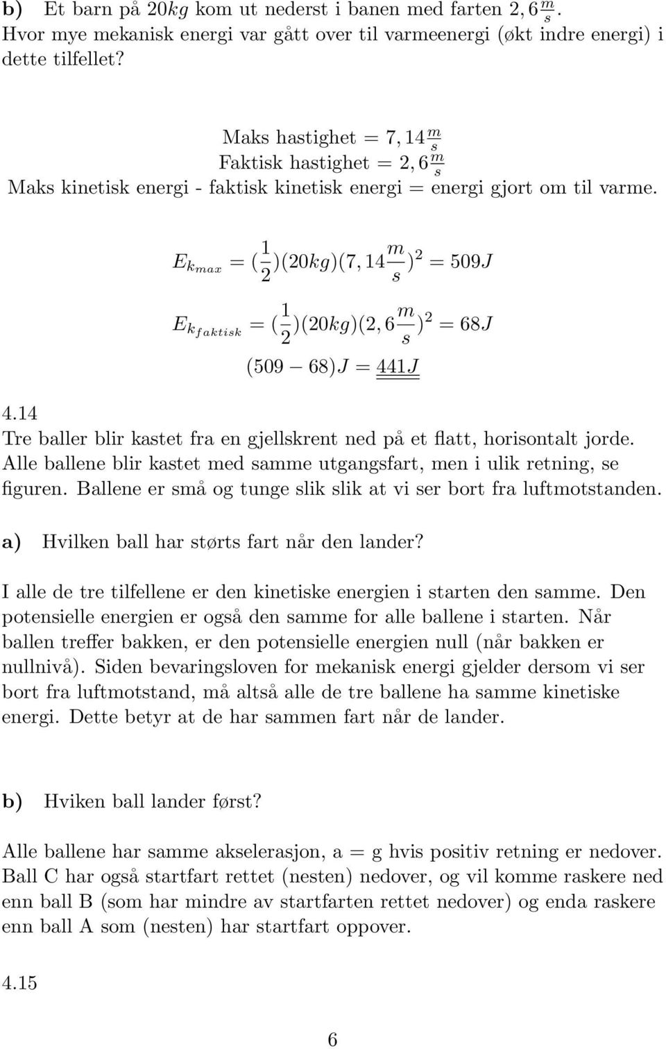 E kmax = ( )(0kg)(7, 4m s ) = 509J E kfaktisk = ( )(0kg)(, 6m s ) = 68J (509 68)J = 44J 4.4 Tre baller blir kastet fra en gjellskrent ned på et flatt, horisontalt jorde.