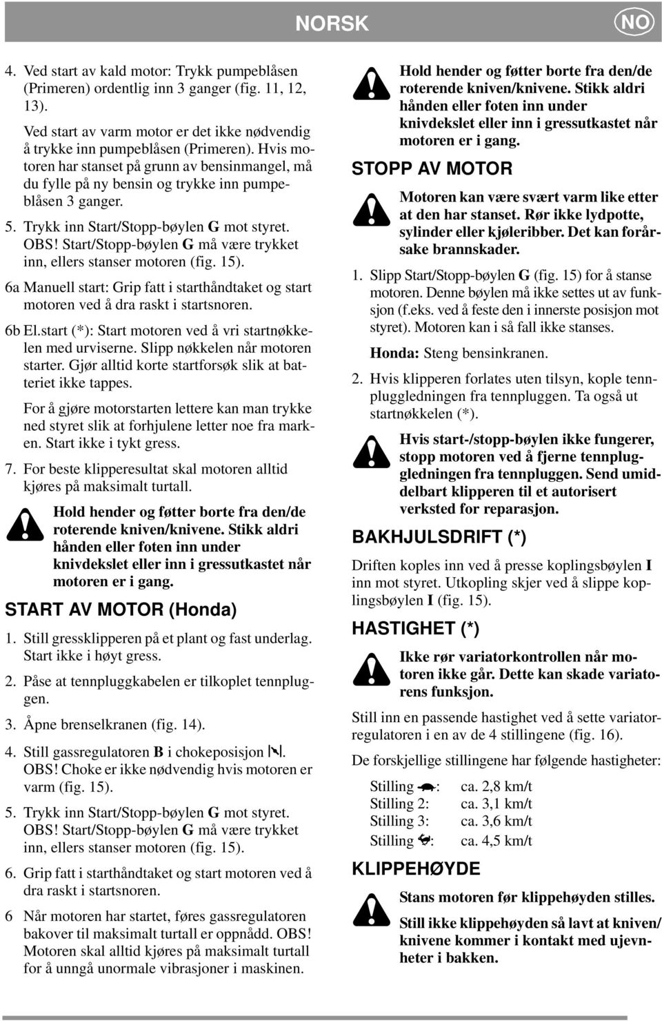 Start/Stopp-bøylen G må være trykket inn, ellers stanser motoren (fig. 15). 6a Manuell start: Grip fatt i starthåndtaket og start motoren ved å dra raskt i startsnoren. 6b El.