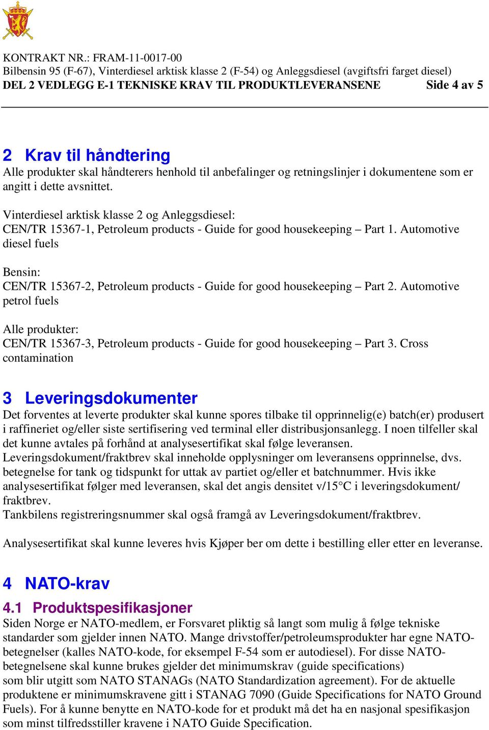 Automotive diesel fuels Bensin: CEN/TR 15367-2, Petroleum products - Guide for good housekeeping Part 2.