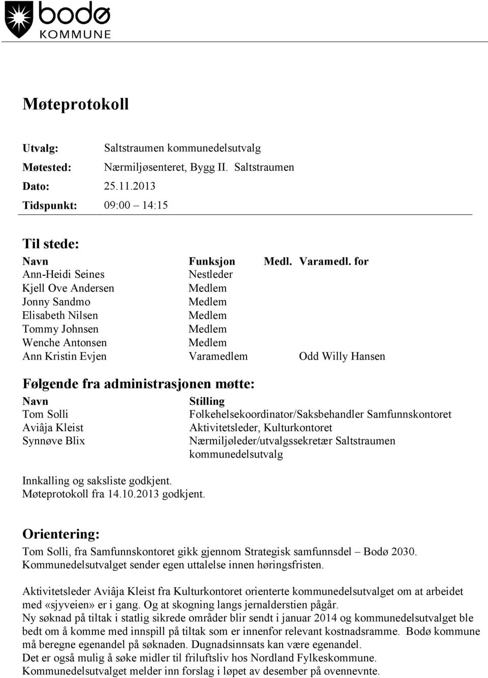 Tom Solli Aviâja Kleist Synnøve Blix Innkalling og saksliste godkjent. Møteprotokoll fra 14.10.2013 godkjent.