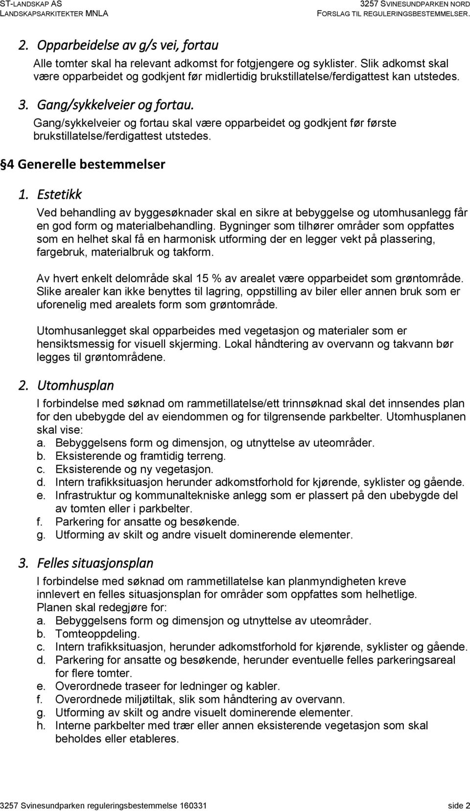 Gang/sykkelveier og fortau skal være opparbeidet og godkjent før første brukstillatelse/ferdigattest utstedes. 4 Generelle bestemmelser 1.