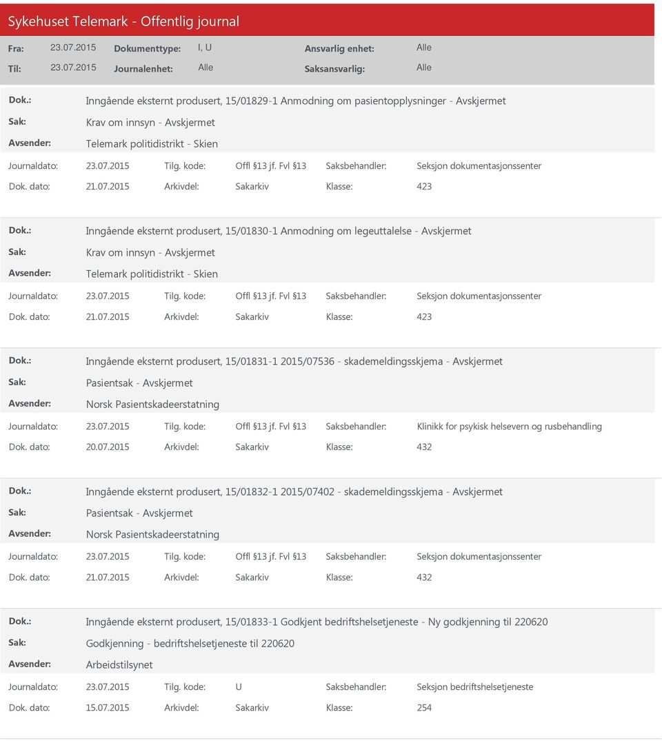 2015 Arkivdel: Sakarkiv Inngående eksternt produsert, 15/01831-1 2015/07536 - skademeldingsskjema - Dok. dato: 20.07.2015 Arkivdel: Sakarkiv Inngående eksternt produsert, 15/01832-1 2015/07402 - skademeldingsskjema - Dok.