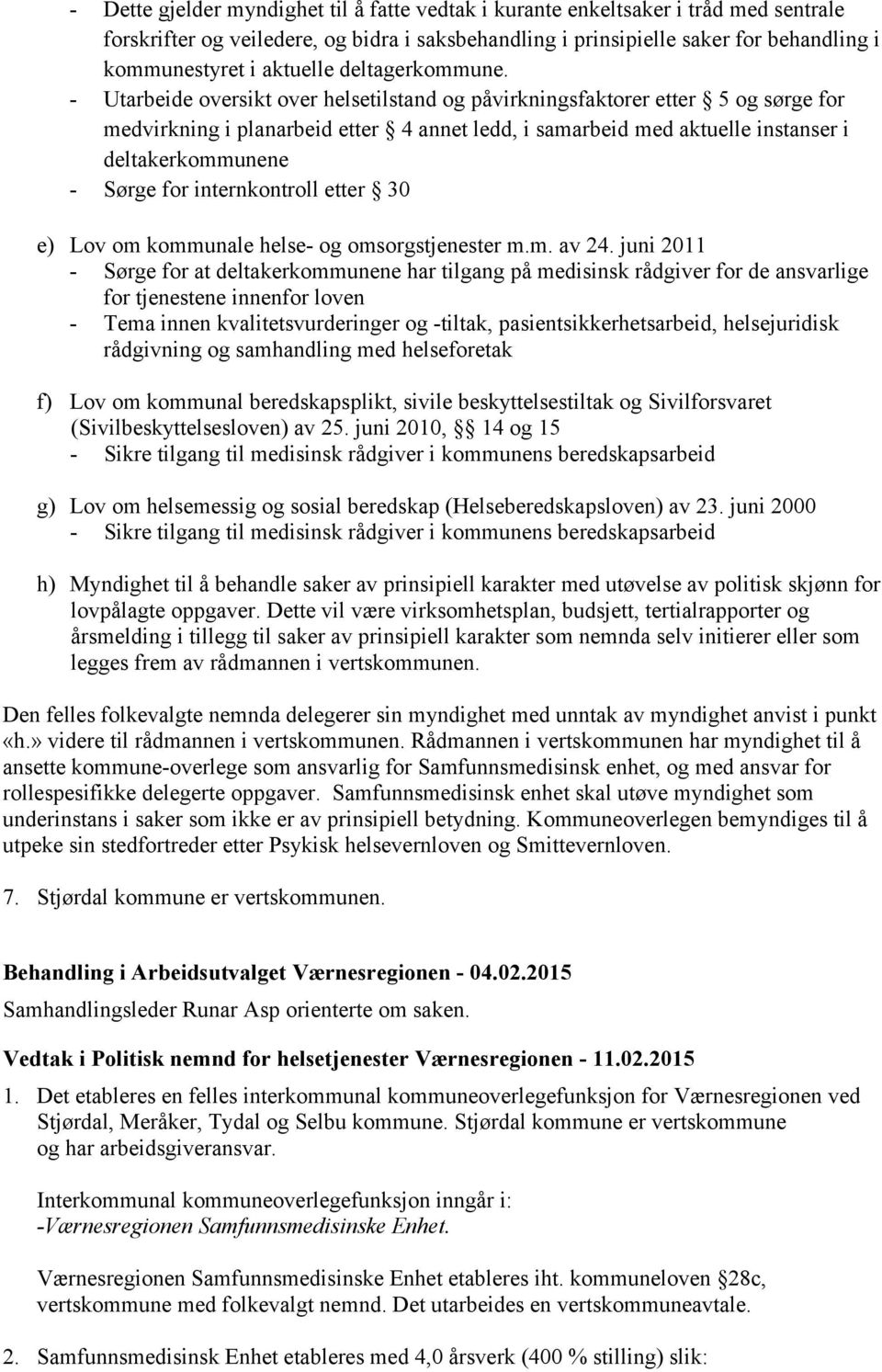 - Utarbeide oversikt over helsetilstand og påvirkningsfaktorer etter 5 og sørge for medvirkning i planarbeid etter 4 annet ledd, i samarbeid med aktuelle instanser i deltakerkommunene - Sørge for