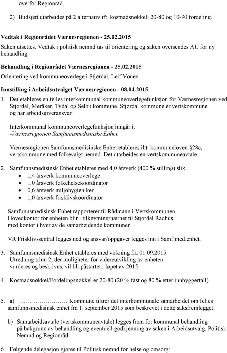 Innstilling i Arbeidsutvalget Værnesregionen - 08.04.2015 1. Det etableres en felles interkommunal kommuneoverlegefunksjon for Værnesregionen ved Stjørdal, Meråker, Tydal og Selbu kommune.