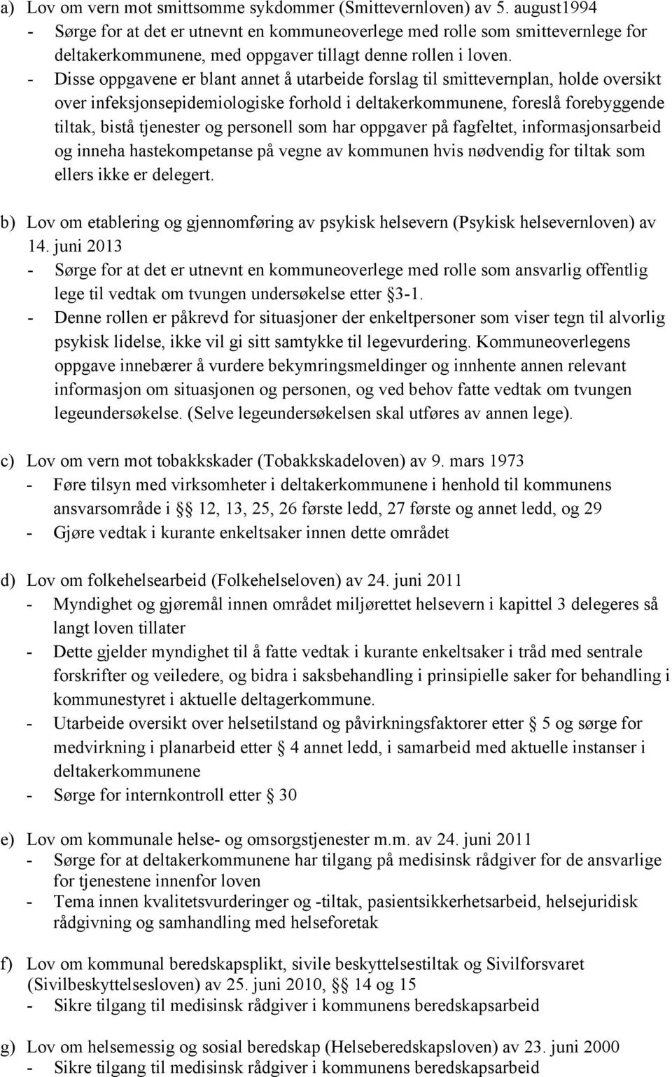 - Disse oppgavene er blant annet å utarbeide forslag til smittevernplan, holde oversikt over infeksjonsepidemiologiske forhold i deltakerkommunene, foreslå forebyggende tiltak, bistå tjenester og