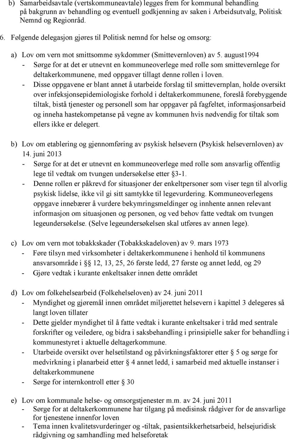 august1994 - Sørge for at det er utnevnt en kommuneoverlege med rolle som smittevernlege for deltakerkommunene, med oppgaver tillagt denne rollen i loven.