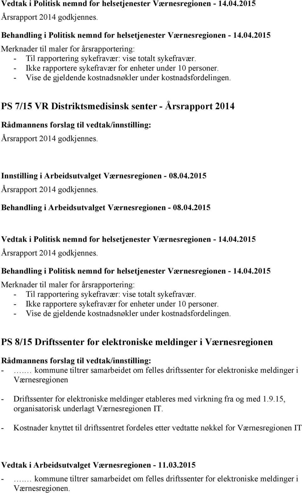 PS 7/15 VR Distriktsmedisinsk senter - Årsrapport 2014 Rådmannens forslag til vedtak/innstilling: Årsrapport 2014 godkjennes. Innstilling i Arbeidsutvalget Værnesregionen - 08.04.