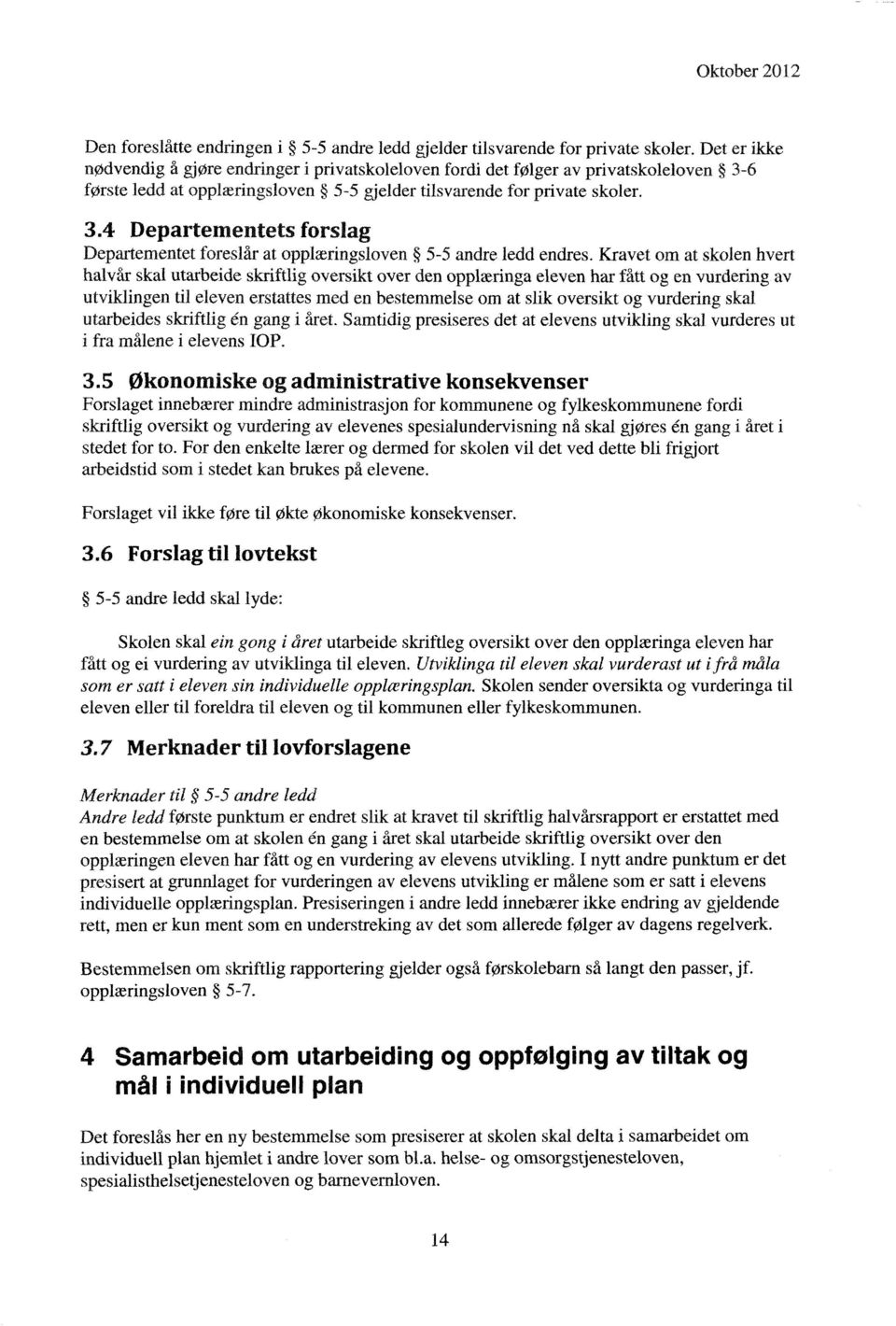 Kravet om at skolen hvert halvår skal utarbeide skriftlig oversikt over den opplæringa eleven har fått og en vurdering av utviklingen til eleven erstattes med en bestemmelse om at slik oversikt og