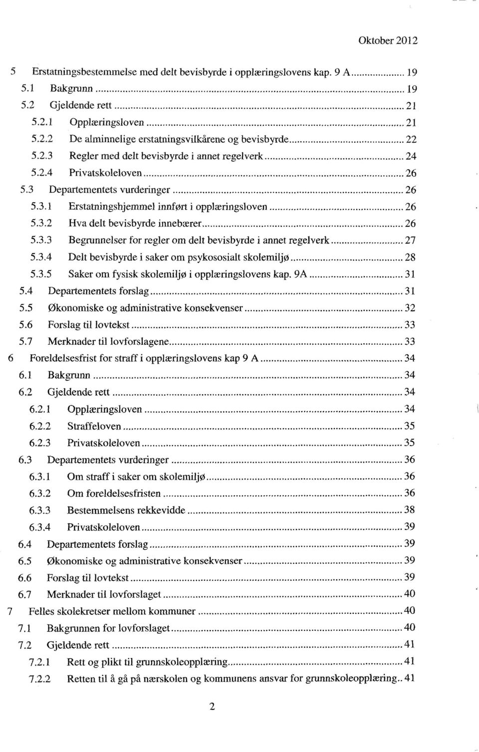 ........ 26 5.3.3 Begrunnelser for regler om delt bevisbyrde i annet regelverk...... 27 5.3.4 Delt bevisbyrde i saker om psykososialt skolemiljø 28 5.3.5 Saker om fysisk skolemiljø i opplæringslovens kap.