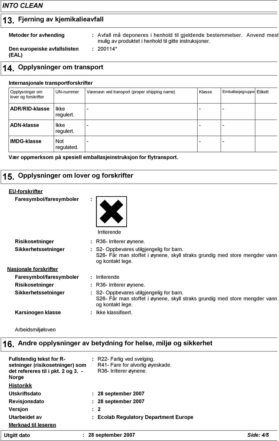 200114* Opplysninger om lover og forskrifter UN-nummer Varenavn ved transport (proper shipping name) Klasse Emballasjegruppe Etikett ADR/RID-klasse Ikke regulert. - - - ADN-klasse Ikke regulert.