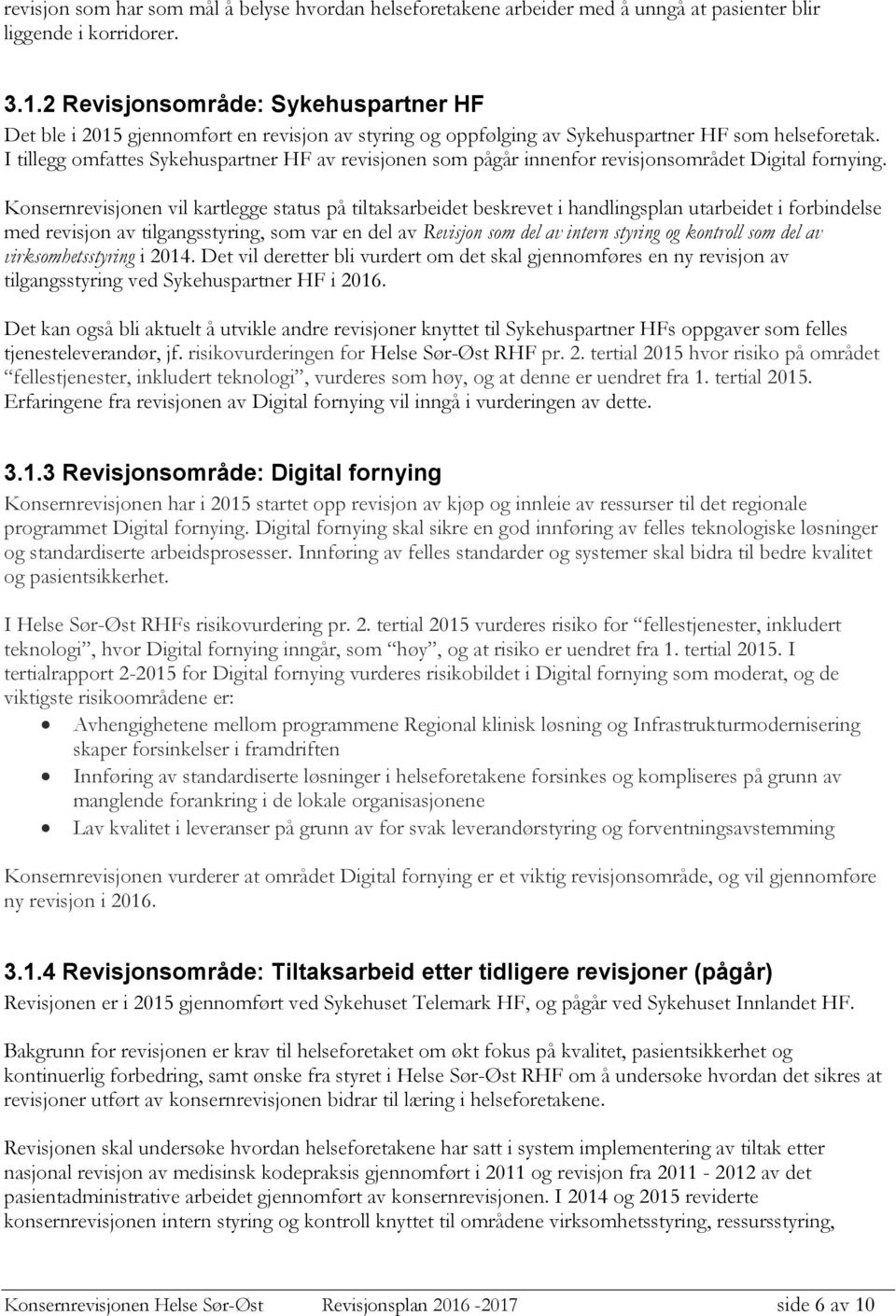 I tillegg omfattes Sykehuspartner HF av revisjonen som pågår innenfor revisjonsområdet Digital fornying.