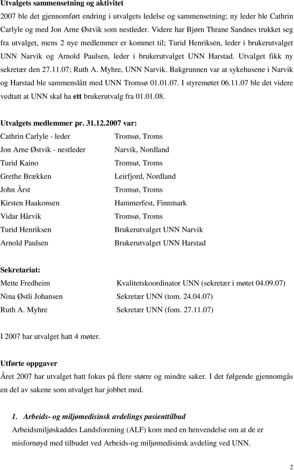 Utvalget fikk ny sekretær den 27.11.07; Ruth A. Myhre, UNN Narvik. Bakgrunnen var at sykehusene i Narvik og Harstad ble sammenslått med UNN Tromsø 01.01.07. I styremøtet 06.11.07 ble det videre vedtatt at UNN skal ha ett brukerutvalg fra 01.