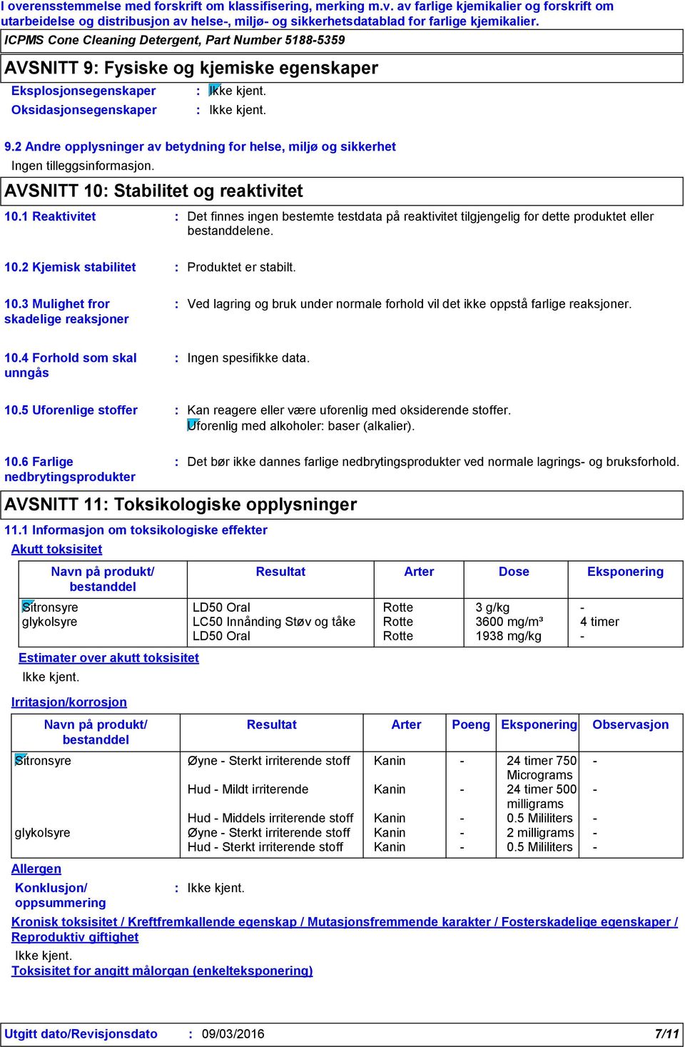 10.4 Forhold som skal unngås Ingen spesifikke data. 10.5 Uforenlige stoffer Kan reagere eller være uforenlig med oksiderende stoffer. Uforenlig med alkoholer baser (alkalier). 10.6 Farlige nedbrytingsprodukter AVSNITT 11 Toksikologiske opplysninger 11.