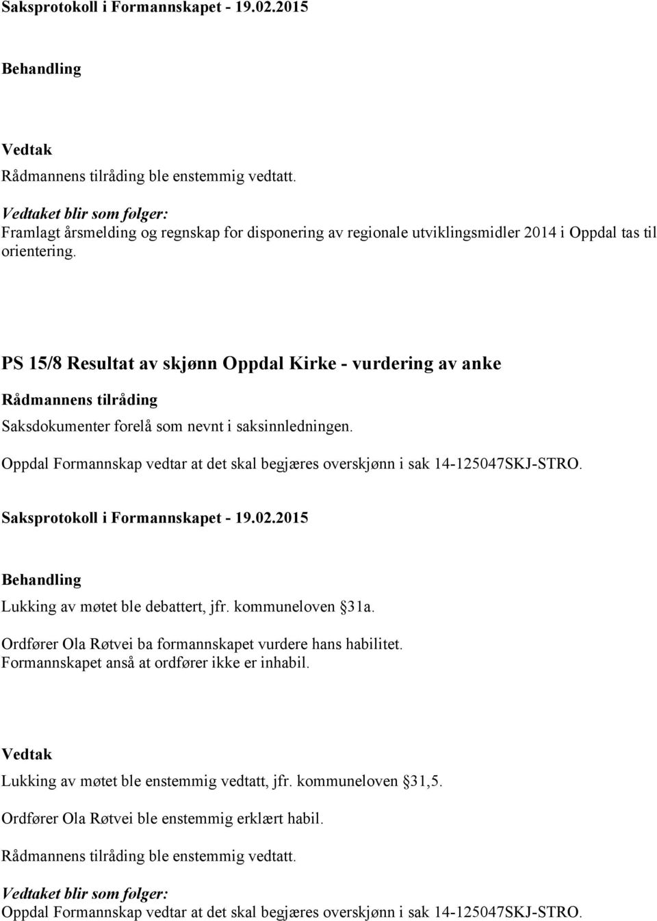 PS 15/8 Resultat av skjønn Oppdal Kirke - vurdering av anke Rådmannens tilråding Saksdokumenter forelå som nevnt i saksinnledningen.